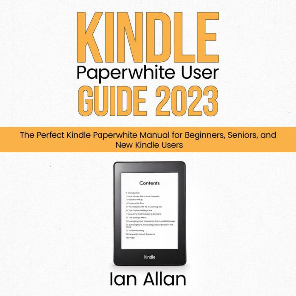 Kindle Paperwhite User Guide 2023: The Perfect Kindle Paperwhite Manual for Beginners, Seniors, and New Kindle Users