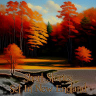 Short Stories Set in New England: Timeless tales set in America's famous Northwestern region
