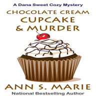 Chocolate Cream Cupcake and Murder (A Dana Sweet Cozy Mystery Book 3)