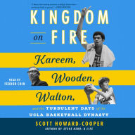 Kingdom on Fire: Kareem, Wooden, Walton, and the Turbulent Days of the UCLA Basketball Dynasty