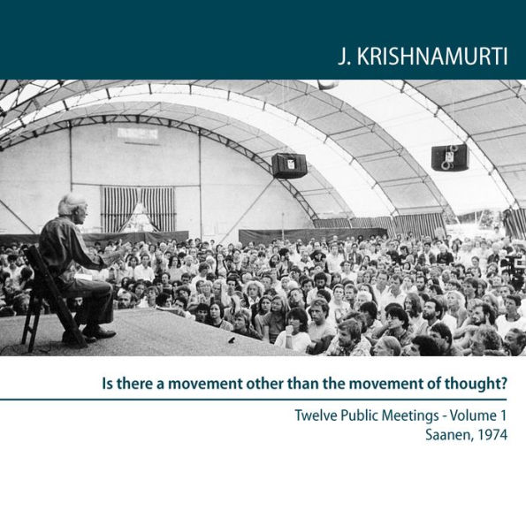 Is there a movement other than the movement of thought?: Twelve Public Meetings, Saanen, Switzerland, 1974