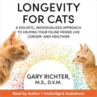 Longevity for Cats: A Holistic, Individualized Approach to Helping Your Feline Friend Live Longer-and Healthier
