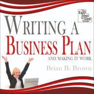 Writing a Business Plan: And Making it Work