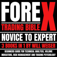 Forex Trading Bible: Novice To Expert 3 Books In 1: Beginners Guide For Technical Analysis, Volume Indicators, Risk Management And Trading Psychology