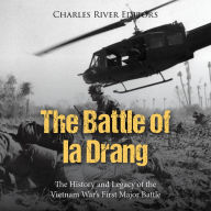 The Battle of Ia Drang: The History and Legacy of the Vietnam War's First Major Battle