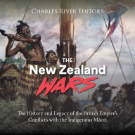 The New Zealand Wars: The History and Legacy of the British Empire's Conflicts with the Indigenous M¿ori