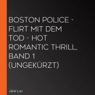 Boston Police - Flirt mit dem Tod - Hot Romantic Thrill, Band 1 (ungekürzt)