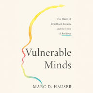 Vulnerable Minds: The Harm of Childhood Trauma and the Hope of Resilience