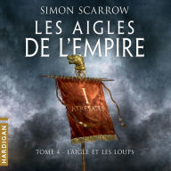 L'Aigle et les loups: Les Aigles de l'Empire, T4