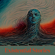 Existential Stories: Tales of characters questioning their existence and place in the world