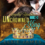 Royally Ravished: Uncrowned King, Books 1-3