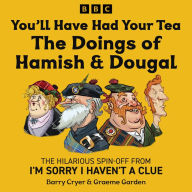 You'll Have Had Your Tea: The Doings of Hamish & Dougal: The hilarious spin-off from I'm Sorry I Haven't a Clue