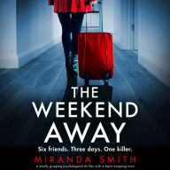 The Weekend Away: A totally gripping psychological thriller with a heart-stopping twist