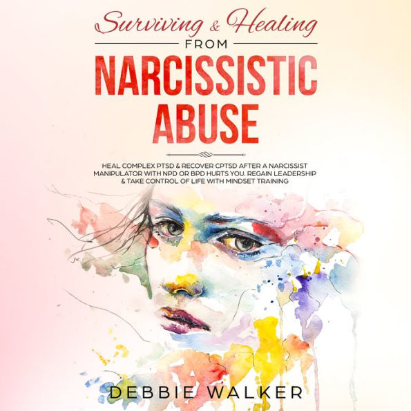 Surviving & Healing from Narcissistic Abuse: Heal Complex PTSD & Recover CPTSD after a Narcissist Manipulator with NPD or BPD