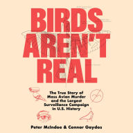 Birds Aren't Real: The True Story of Mass Avian Murder and the Largest Surveillance Campaign in US History