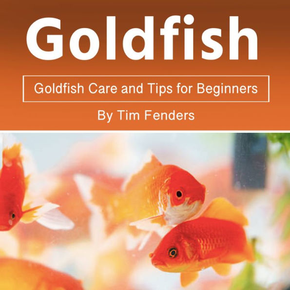 Goldfish: Goldfish Care and Tips for Beginners