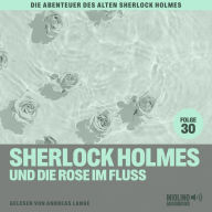 Download ebooks in txt file Sherlock Holmes und die Rose im Fluss (Die Abenteuer des alten Sherlock Holmes, Folge 30)  by Arthur Conan Doyle, Charles Fraser, Marc Schülert English version ePub PDF