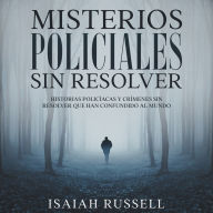 Misterios Policiales sin Resolver: Historias Policíacas y Crímenes sin Resolver que han Confundido al Mundo