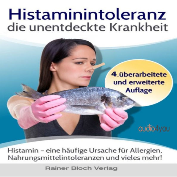 Histaminintoleranz - die unentdeckte Krankheit: Histamin - eine häufige Ursache für Allergien, Nahrungsmittelintoleranzen und vieles mehr! (Abridged)