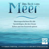 Das Buch vom Meer: Meeresgeschichten für alle Seesüchtigen, die den Ozean lieben und das Fernweh spüren. Erzählungen über Strand und Wellen, Sand und Salz, Brisen, Brandungen und Sonnenuntergänge