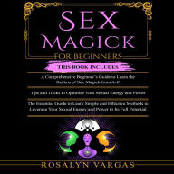 Sex Magick for Beginners: A Comprehensive Beginner's Guide, Tips and Tricks and The Essential Guide to learn Simple and Effective Methods