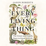 Every Living Thing: The Great and Deadly Race to Know All Life