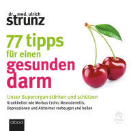 77 Tipps für einen gesunden Darm: Unser Superorgan stärken und schützen