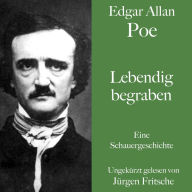 Edgar Allan Poe: Lebendig begraben: Eine Schauergeschichte. Ungekürzt gelesen.