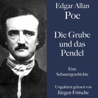 Edgar Allan Poe: Die Grube und das Pendel: Eine Schauergeschichte. Ungekürzt gelesen.