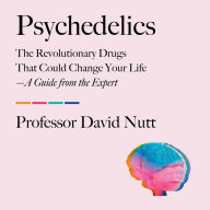 Psychedelics: The Revolutionary Drugs That Could Change Your Life-A Guide from the Expert