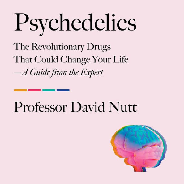 Psychedelics: The Revolutionary Drugs That Could Change Your Life-A Guide from the Expert