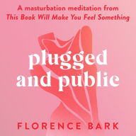Plugged and Public: A masturbation meditation from This Book Will Make You Feel Something