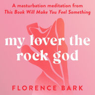 My Lover the Rock God: A masturbation meditation from This Book Will Make You Feel Something
