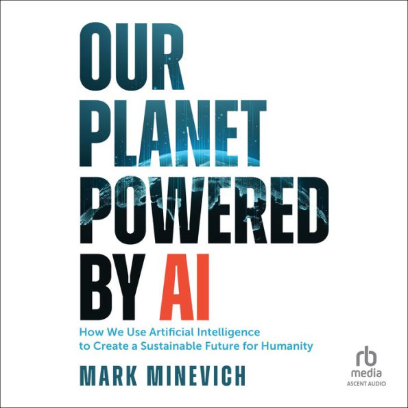 Our Planet Powered by AI: How We Use Artificial Intelligence to Create a Sustainable Future for Humanity