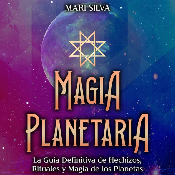 Magia Planetaria: La guía definitiva de hechizos, rituales y magia de los planetas