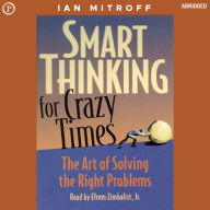 Smart Thinking for Crazy Times: The Art of Solving the Right Problems (Abridged)