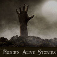 Buried Alive Stories: Stories about many peoples worst fear imaginable