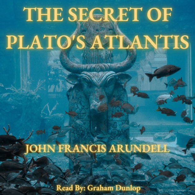 The Secret to Plato's Atlantis by JOHN FRANCIS ARUNDELL, Graham Dunlop ...