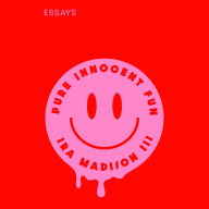 Pure Innocent Fun: Essays