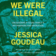 We Were Illegal: Uncovering a Texas Family's Mythmaking and Migration