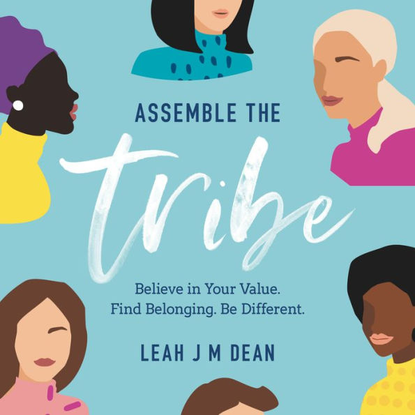 Assemble the Tribe: Believe in your Value. Find Belonging. Be Different.