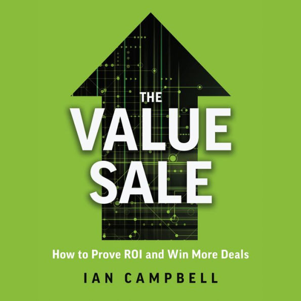 The Value Sale: How to Prove ROI and Win More Deals