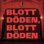 Blott döden, blott döden (oförkortat)