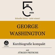 George Washington: Kurzbiografie kompakt: 5 Minuten: Schneller hören - mehr wissen!