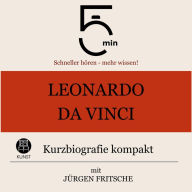 Leonardo da Vinci: Kurzbiografie kompakt: 5 Minuten: Schneller hören - mehr wissen!
