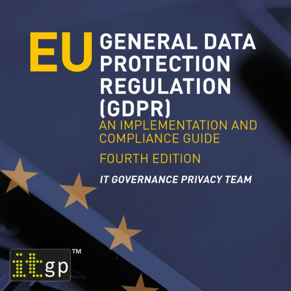 EU General Data Protection Regulation (GDPR) - An implementation and compliance guide, fourth edition