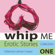 Whip Me: Erotic Stories Collection One
