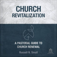 Church Revitalization: A Pastoral Guide to Church Renewal