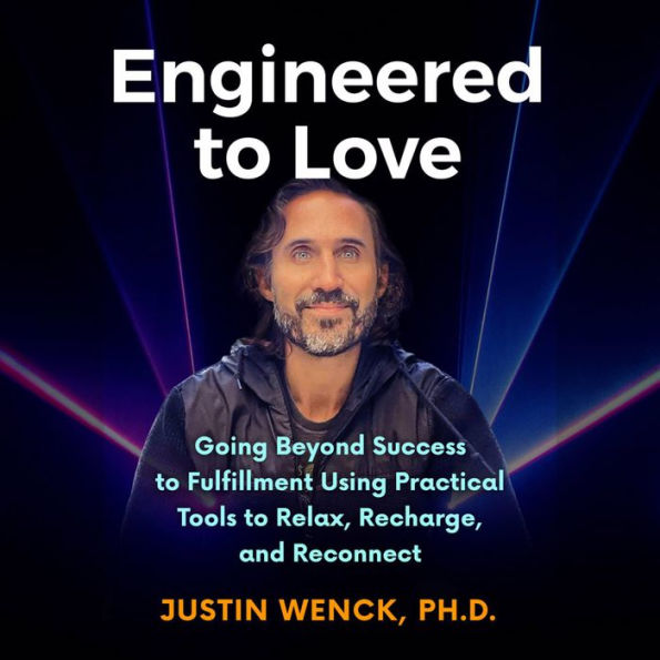 Engineered to Love: Going Beyond Success to Fulfillment Using Practical Tools to Relax, Recharge, and Reconnect