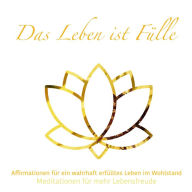 Das Leben ist Fülle - Meditationen für mehr Lebensfreude, Folge 2 (ungekürzt)